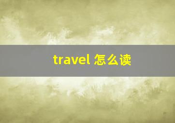 travel 怎么读